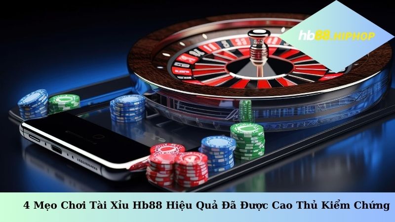 4 Mẹo Chơi Tài Xỉu HB88 Hiệu Quả Đã Được Cao Thủ Kiểm Chứng 4 Mẹo Chơi Tài Xỉu HB88 Hiệu Quả Đã Được Cao Thủ Kiểm Chứng