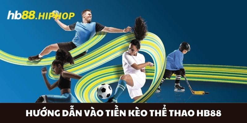 Hướng Dẫn Cá Cược Thể Thao HB88 | Tỷ Lệ Chuẩn, Dễ Hiểu Hướng dẫn vào tiền cho 3 kèo thể thao HB88
