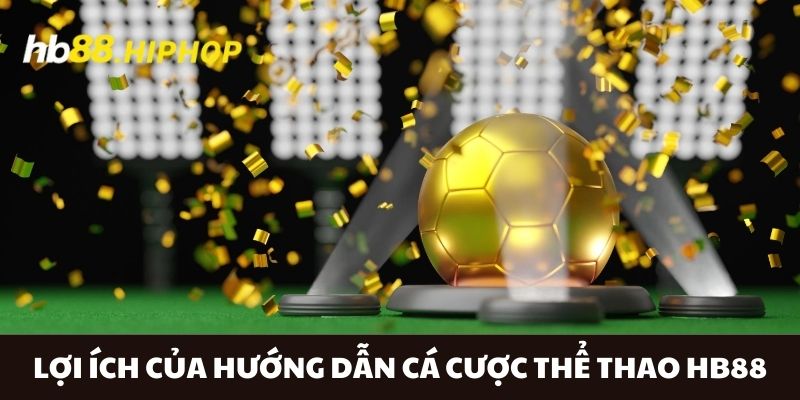 Hướng Dẫn Cá Cược Thể Thao HB88 | Tỷ Lệ Chuẩn, Dễ Hiểu Lợi ích của hướng dẫn cá cược thể thao HB88