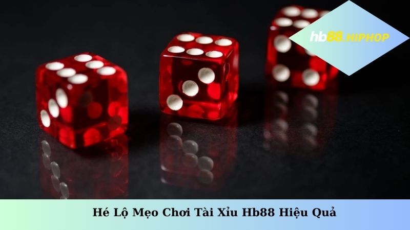 4 Mẹo Chơi Tài Xỉu HB88 Hiệu Quả Đã Được Cao Thủ Kiểm Chứng Hé lộ mẹo chơi tài xỉu HB88 hiệu quả